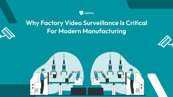Why Factory Video Surveillance Is Critical for Modern Manufacturing